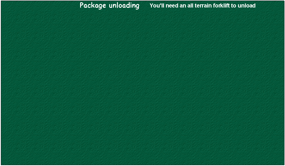 Text Box:                                                                                  Package unloading         You'll need an all terrain forklift to unload   